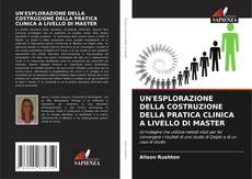 Обложка UN'ESPLORAZIONE DELLA COSTRUZIONE DELLA PRATICA CLINICA A LIVELLO DI MASTER