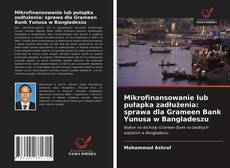 Bookcover of Mikrofinansowanie lub pułapka zadłużenia: sprawa dla Grameen Bank Yunusa w Bangladeszu