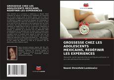 Couverture de GROSSESSE CHEZ LES ADOLESCENTS MEXICAINS, REDÉFINIR LES EXPÉRIENCES