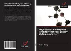 Copertina di Projektować selektywne inhibitory dehydrogenazy glutaminianowej?