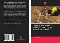 Bookcover of Cognição e resolução de problemas na educação sanitária comunitária