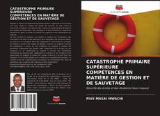 Buchcover von CATASTROPHE PRIMAIRE SUPÉRIEURE COMPÉTENCES EN MATIÈRE DE GESTION ET DE SAUVETAGE