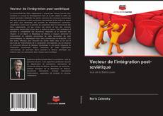 Bookcover of Vecteur de l'intégration post-soviétique