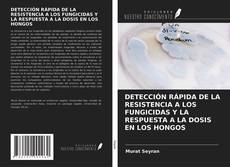 DETECCIÓN RÁPIDA DE LA RESISTENCIA A LOS FUNGICIDAS Y LA RESPUESTA A LA DOSIS EN LOS HONGOS kitap kapağı