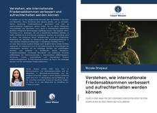 Bookcover of Verstehen, wie internationale Friedensabkommen verbessert und aufrechterhalten werden können