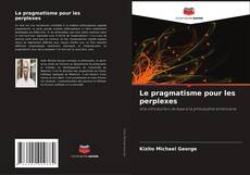 Capa do livro de Le pragmatisme pour les perplexes 