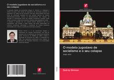 Bookcover of O modelo jugoslavo de socialismo e o seu colapso