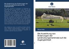 Capa do livro de Die Auswirkung von Änderungen der Landnutzungsmerkmale auf die Zugänglichkeit 