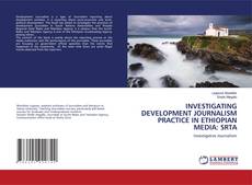 Copertina di INVESTIGATING DEVELOPMENT JOURNALISM PRACTICE IN ETHIOPIAN MEDIA: SRTA