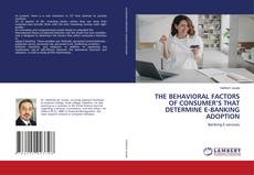 Copertina di THE BEHAVIORAL FACTORS OF CONSUMER’S THAT DETERMINE E-BANKING ADOPTION