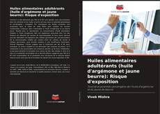 Bookcover of Huiles alimentaires adultérants (huile d'argémone et jaune beurre): Risque d'exposition