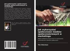 Bookcover of Jak wykorzystać społeczności mediów społecznościowych w marketingu