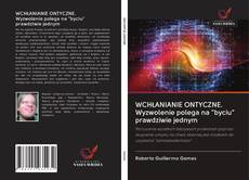 WCHŁANIANIE ONTYCZNE. Wyzwolenie polega na "byciu" prawdziwie jednym kitap kapağı