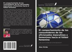 Copertina di El comportamiento de los consumidores de los aficionados masculinos y femeninos hacia el fútbol femenino