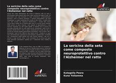 Bookcover of La sericina della seta come composto neuroprotettivo contro l'Alzheimer nel ratto