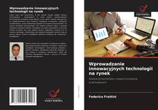 Bookcover of Wprowadzanie innowacyjnych technologii na rynek