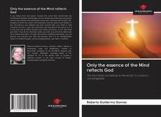 Capa do livro de Only the essence of the Mind reflects God 