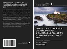Copertina di INVESTIGANDO LA PRÁCTICA DEL PERIODISMO DE DESARROLLO EN LOS MEDIOS DE COMUNICACIÓN ETÍOPES: SRTA