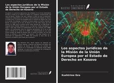 Couverture de Los aspectos jurídicos de la Misión de la Unión Europea por el Estado de Derecho en Kosovo