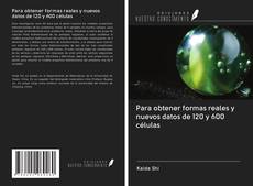 Bookcover of Para obtener formas reales y nuevos datos de 120 y 600 células