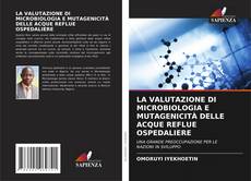 LA VALUTAZIONE DI MICROBIOLOGIA E MUTAGENICITÀ DELLE ACQUE REFLUE OSPEDALIERE kitap kapağı
