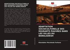 Buchcover von ADAPTATION SOCIOCULTURELLE DES MIGRANTS PAUVRES DANS LES VILLES DU BANGLADESH