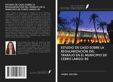 ESTUDIO DE CASO SOBRE LA REGULARIZACIÓN DEL TRABAJO EN EL MUNICIPIO DE CERRO LARGO-RS kitap kapağı