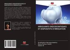 IRRIGUANTS ENDODONTIQUES ET DISPOSITIFS D'IRRIGATION kitap kapağı