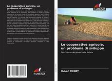 Copertina di Le cooperative agricole, un problema di sviluppo