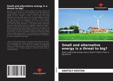 Small and alternative energy is a threat to big?的封面