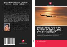 Buchcover von BANGSAMORO PERGUNTA: AUTONOMIA, FEDERALISMO OU INDEPENDÊNCIA?