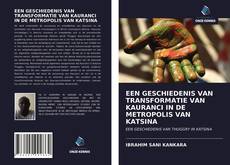 Couverture de EEN GESCHIEDENIS VAN TRANSFORMATIE VAN KAURANCI IN DE METROPOLIS VAN KATSINA