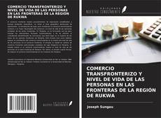 Borítókép a  COMERCIO TRANSFRONTERIZO Y NIVEL DE VIDA DE LAS PERSONAS EN LAS FRONTERAS DE LA REGIÓN DE RUKWA - hoz