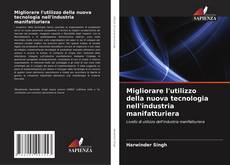 Couverture de Migliorare l'utilizzo della nuova tecnologia nell'industria manifatturiera