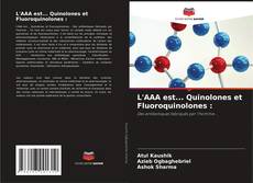 Copertina di L'AAA est... Quinolones et Fluoroquinolones :