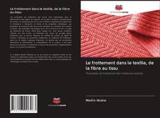 Capa do livro de Le frottement dans le textile, de la fibre au tissu 