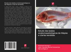 Bookcover of Estudo das lesões anatomopatológicas de tilápias e clarias vendidas