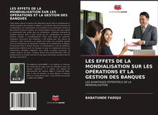 LES EFFETS DE LA MONDIALISATION SUR LES OPÉRATIONS ET LA GESTION DES BANQUES的封面