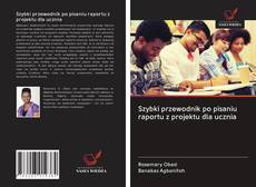 Szybki przewodnik po pisaniu raportu z projektu dla ucznia的封面