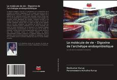 Bookcover of La molécule de vie - Digoxine de l'archétype endosymbiotique