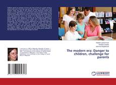 Copertina di The modern era: Danger to children, challenge for parents