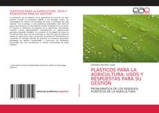 Portada del libro de PLÁSTICOS PARA LA AGRICULTURA; USOS Y RESPUESTAS PARA SU GESTIÓN