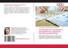 Couverture de La formaciòn inicial de la competencia registrar hechos econòmicos