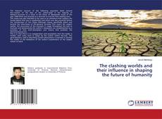 Copertina di The clashing worlds and their influence in shaping the future of humanity