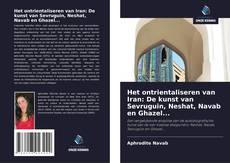 Bookcover of Het ontrientaliseren van Iran: De kunst van Sevruguin, Neshat, Navab en Ghazel...