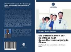 Capa do livro de Die Determinanten der Nachfrage nach Gesundheitsversorgung in Ghana 