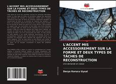 Buchcover von L'ACCENT MIS ACCESSOIREMENT SUR LA FORME ET DEUX TYPES DE TÂCHES DE RECONSTRUCTION