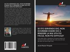 Bookcover of SE STO SERVENDO DIO, NON DOVREBBE ESSERE DIO A RENDERE LA MIA VITA PIÙ FACILE, NON PIÙ DIFFICILE?