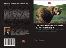 Обложка Les ours sont-ils nos amis ou nos ennemis ?
