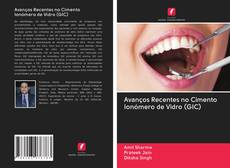Avanços Recentes no Cimento Ionómero de Vidro (GIC)的封面